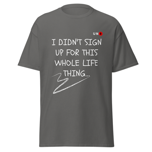 "I didn't sign up for this whole life thing" T-shirt