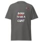 Born to be a C*** T-shirt