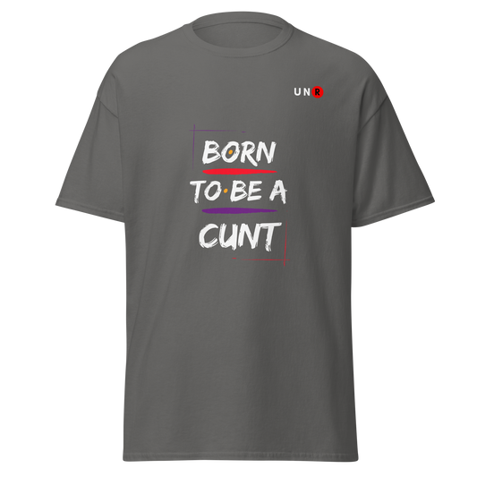Born to be a C*** T-shirt