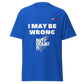 I May Be Wrong T-shirt